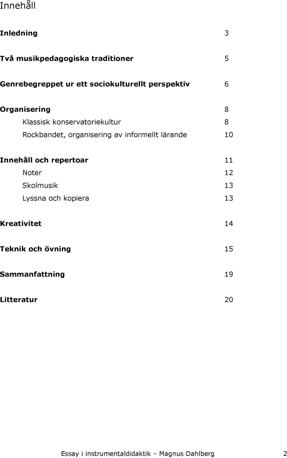 informellt lärande 10 Innehåll och repertoar 11 Noter 12 Skolmusik 13 Lyssna och kopiera 13