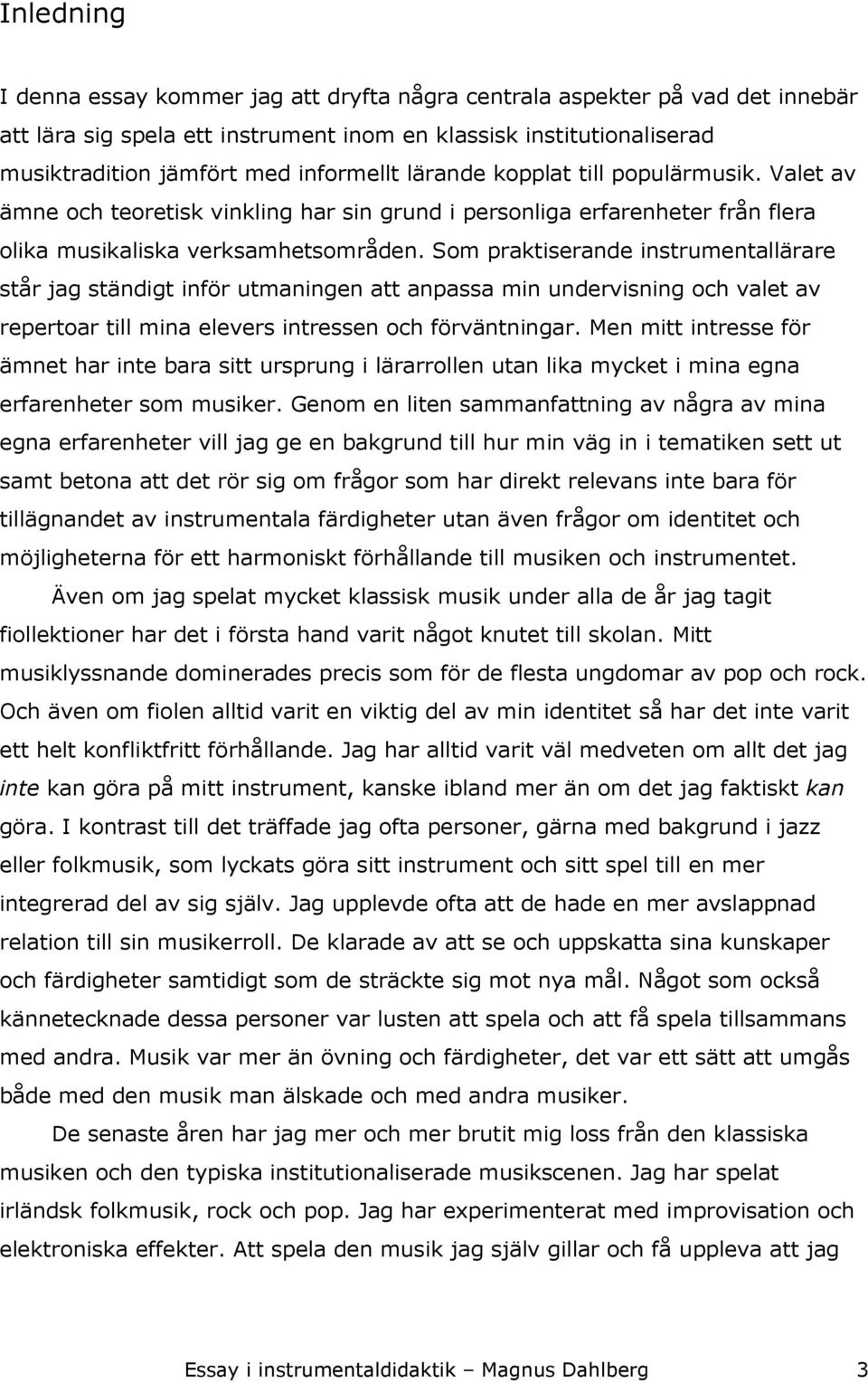 Som praktiserande instrumentallärare står jag ständigt inför utmaningen att anpassa min undervisning och valet av repertoar till mina elevers intressen och förväntningar.