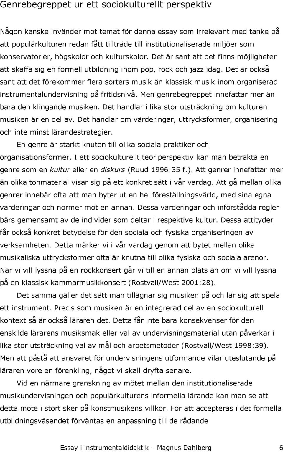 Det är också sant att det förekommer flera sorters musik än klassisk musik inom organiserad instrumentalundervisning på fritidsnivå. Men genrebegreppet innefattar mer än bara den klingande musiken.