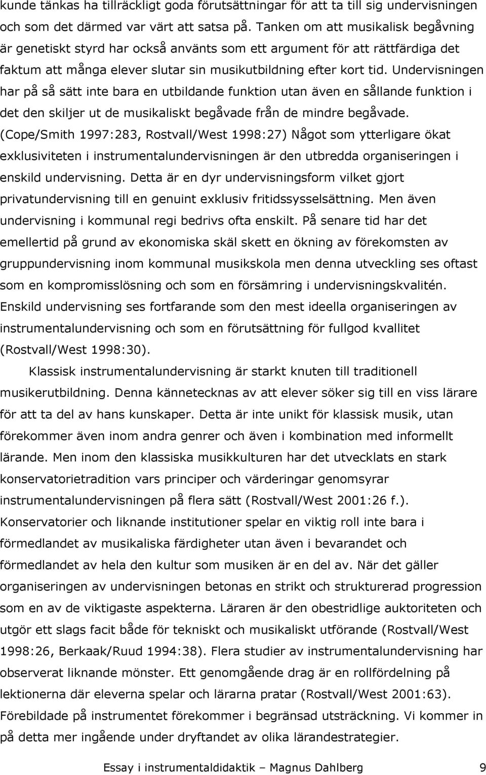 Undervisningen har på så sätt inte bara en utbildande funktion utan även en sållande funktion i det den skiljer ut de musikaliskt begåvade från de mindre begåvade.