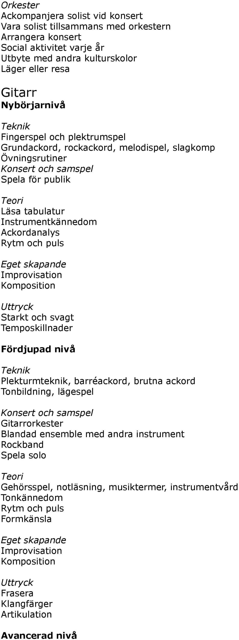Improvisation Komposition Uttryck Starkt och svagt Temposkillnader Plekturmteknik, barréackord, brutna ackord Tonbildning, lägespel Konsert och samspel Gitarrorkester Blandad ensemble med andra