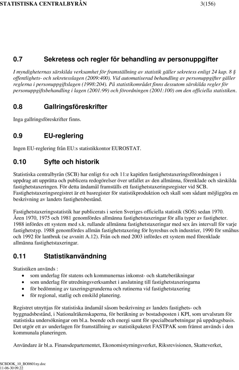 På statistikområdet finns dessutom särskilda regler för personuppgiftsbehandling i lagen (2001:99) och förordningen (2001:100) om den officiella statistiken. 0.