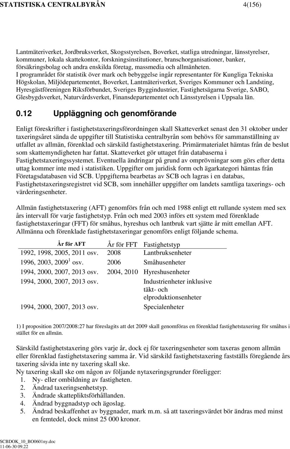 I programrådet för statistik över mark och bebyggelse ingår representanter för Kungliga Tekniska Högskolan, Miljödepartementet, Boverket, Lantmäteriverket, Sveriges Kommuner och Landsting,