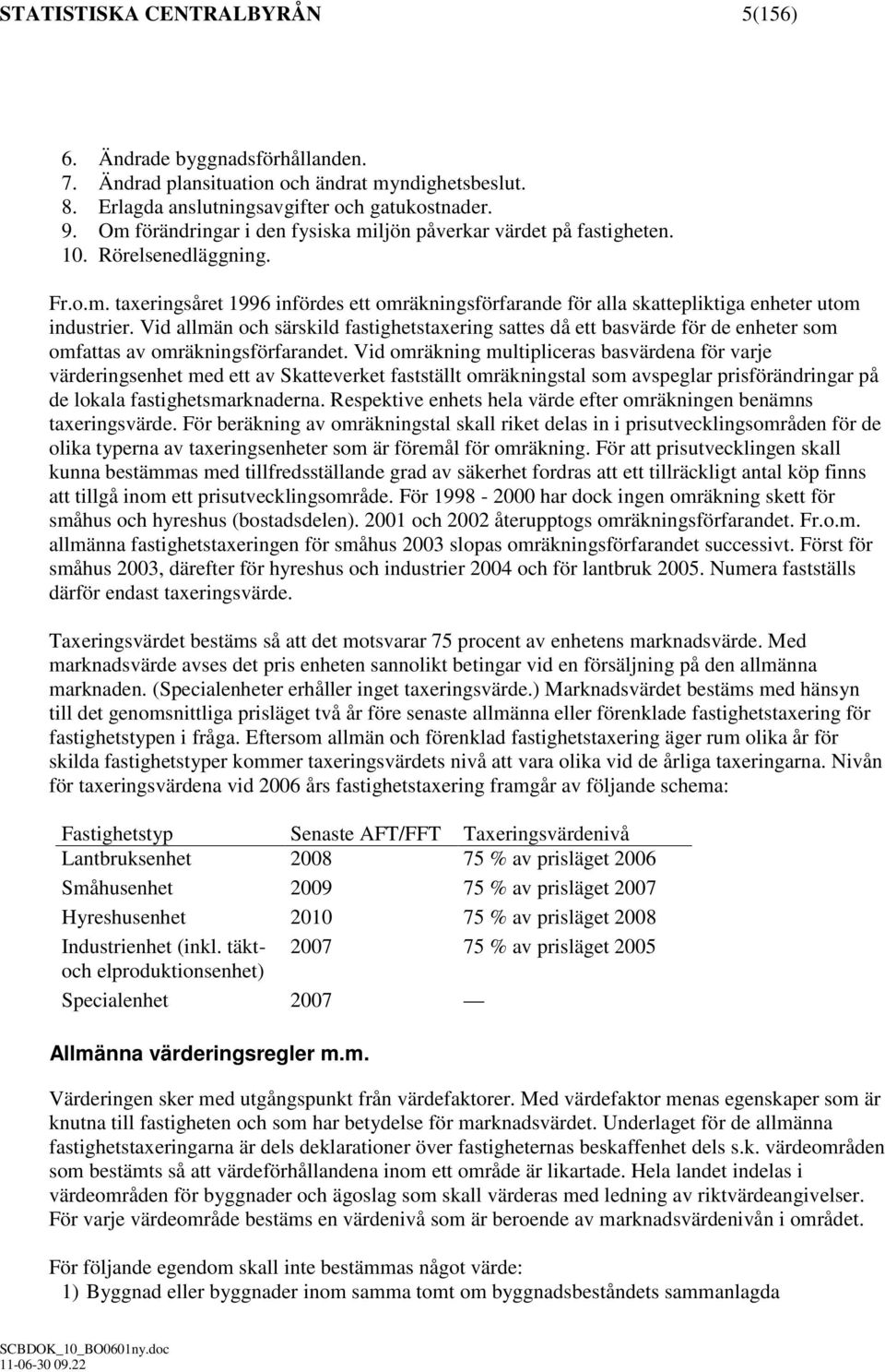 Vid allmän och särskild fastighetstaxering sattes då ett basvärde för de enheter som omfattas av omräkningsförfarandet.