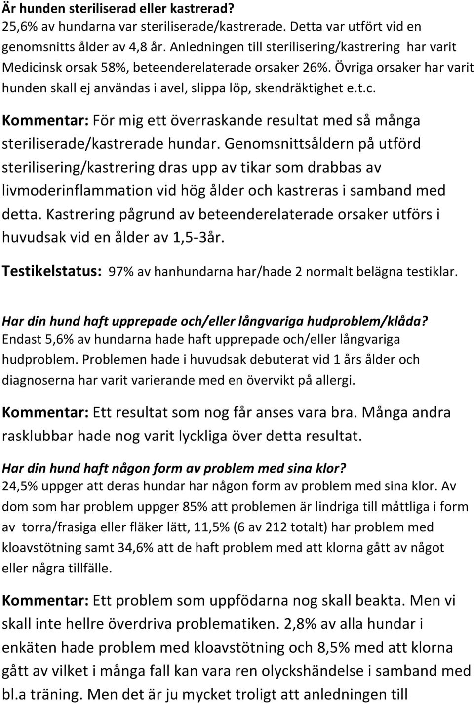 Genomsnittsåldern på utförd sterilisering/kastrering dras upp av tikar som drabbas av livmoderinflammation vid hög ålder och kastreras i samband med detta.