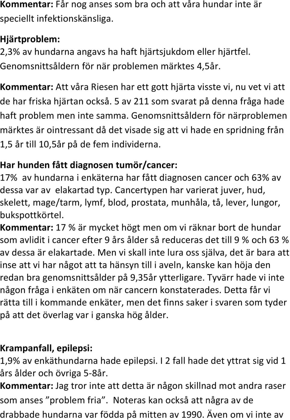 5 av 211 som svarat på denna fråga hade haft problem men inte samma.