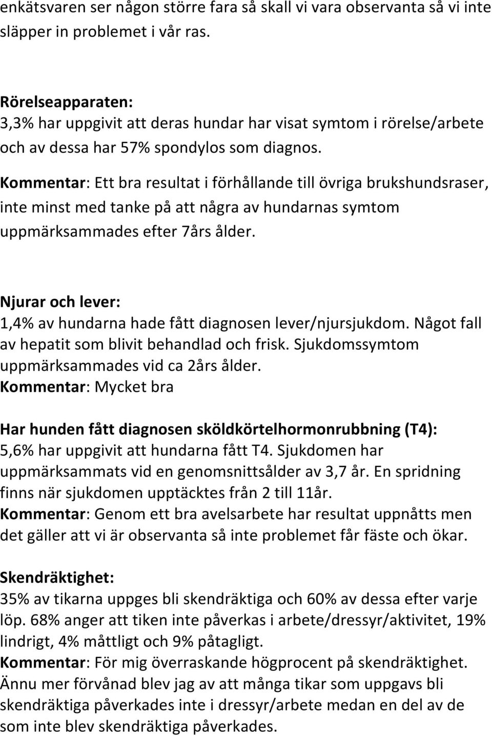 Kommentar: Ett bra resultat i förhållande till övriga brukshundsraser, inte minst med tanke på att några av hundarnas symtom uppmärksammades efter 7års ålder.