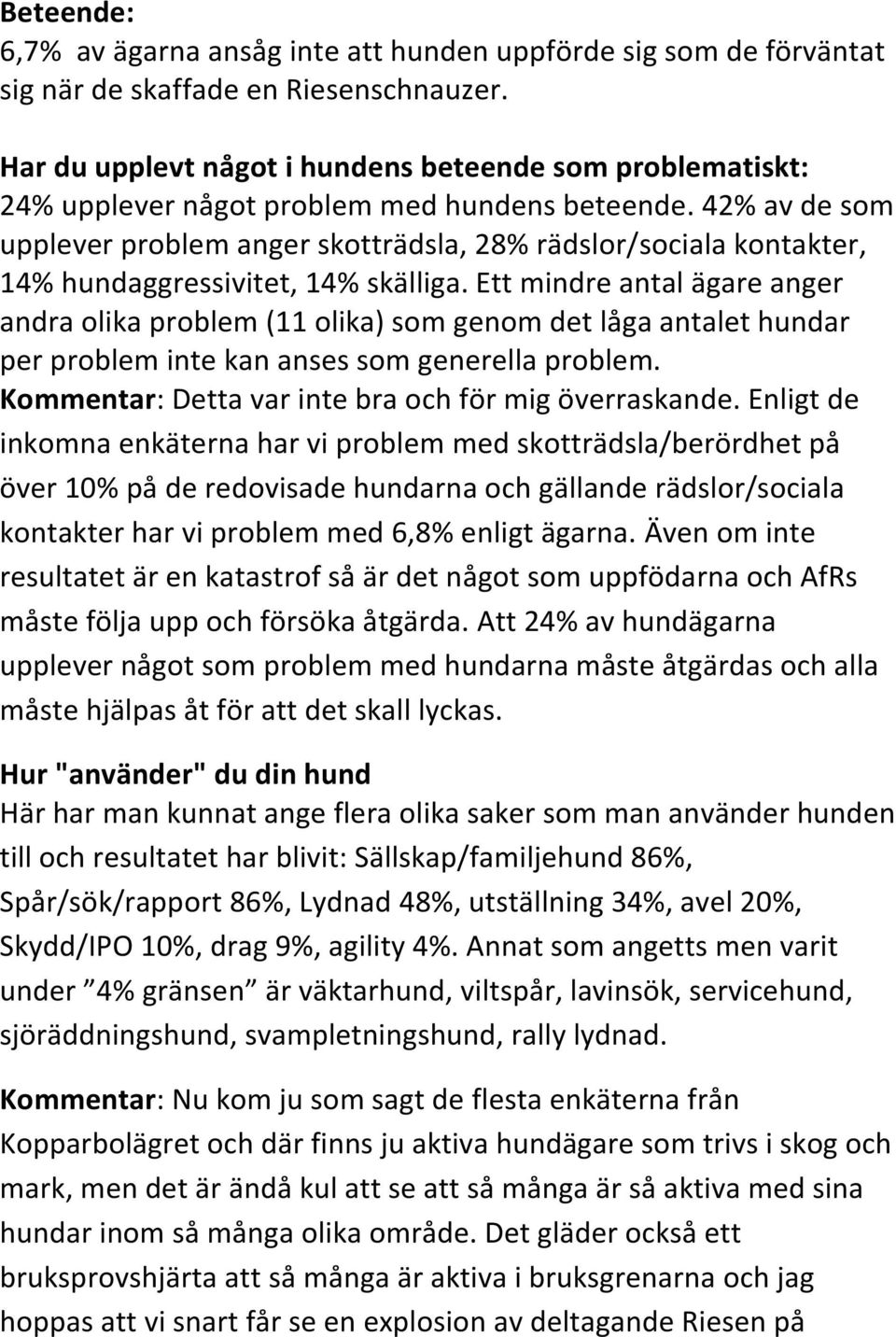 42% av de som upplever problem anger skotträdsla, 28% rädslor/sociala kontakter, 14% hundaggressivitet, 14% skälliga.