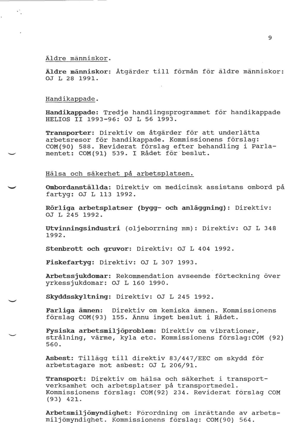 I Rådet för beslut. Hälsa och säkerhet på arbetsplatsen. Ombordanställda: Direktiv om medicinsk assistans ombord på fartyg: OJ L 113 1992.