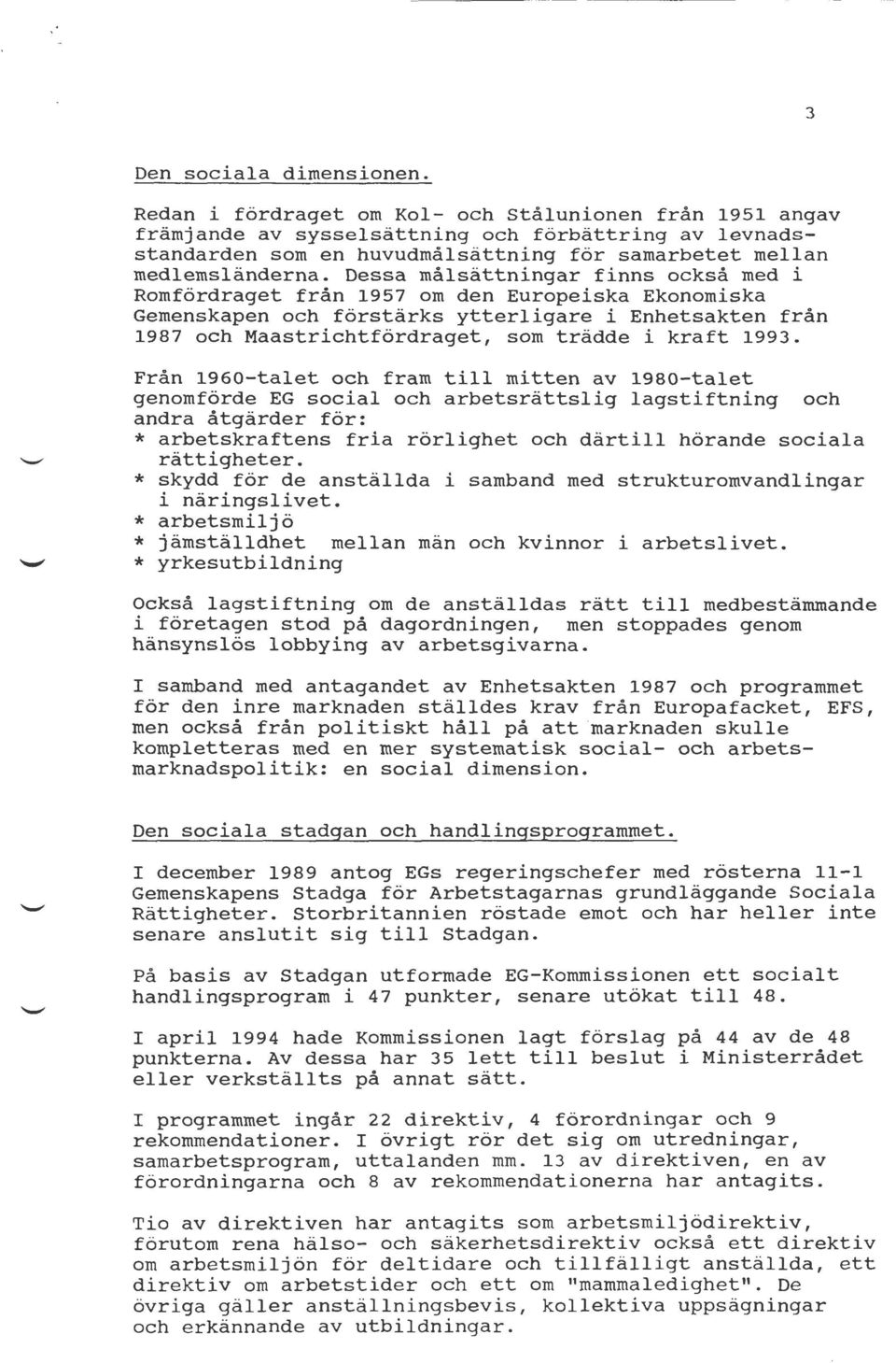 Dessa målsättningar finns också med i Romfördraget från 1957 om den Europeiska Ekonomiska Gemenskapen och förstärks ytterligare i Enhetsakten från 1987 och Maastrichtfördraget, som trädde i kraft