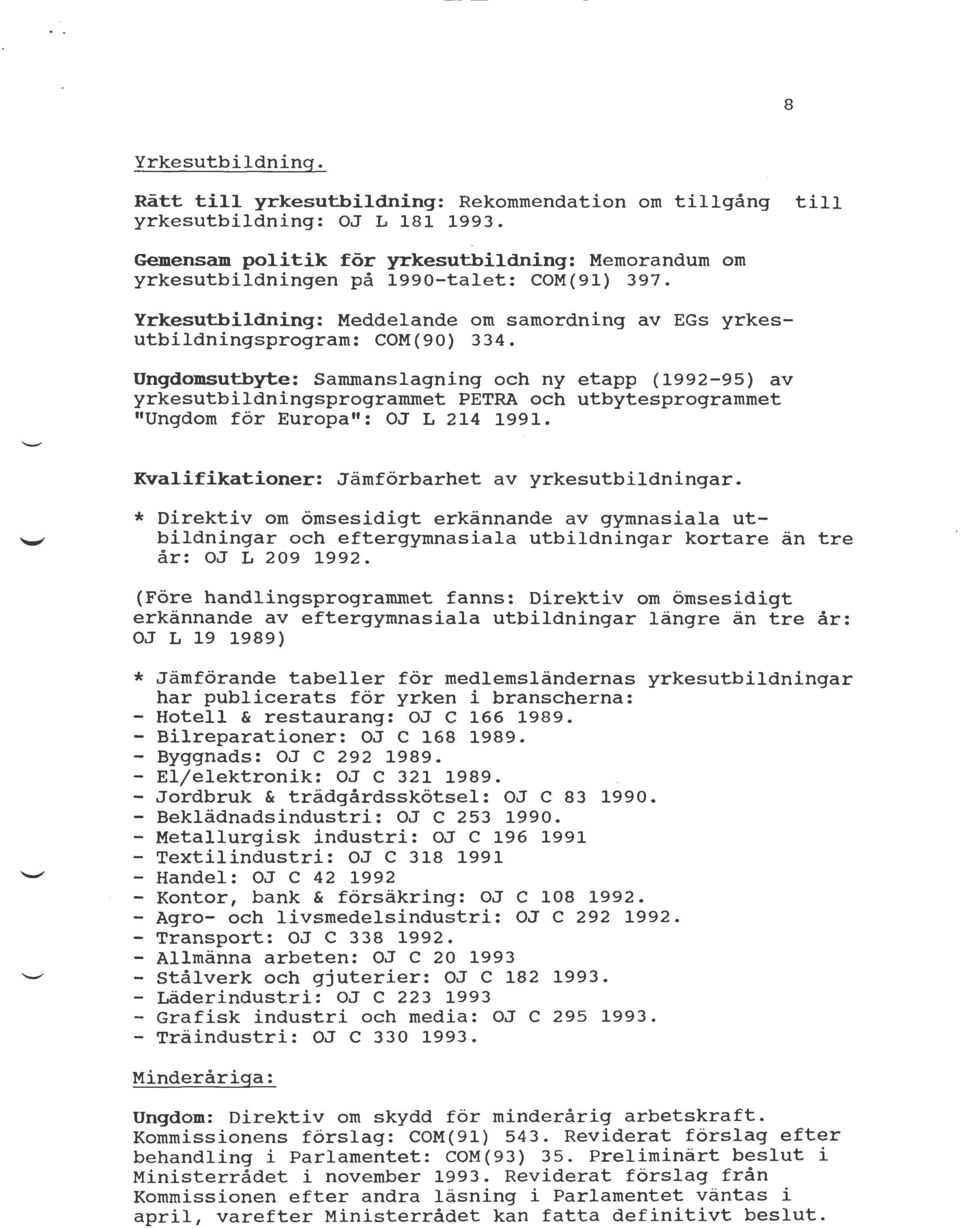 Ungdomsutbyte: Sammanslagning och ny etapp (1992-95) av yrkesutbildningsprogrammet PETRA och utbytesprogrammet "Ungdom för Europa": OJ L 214 1991. Kvalifikationer: Jämförbarhet av yrkesutbildningar.