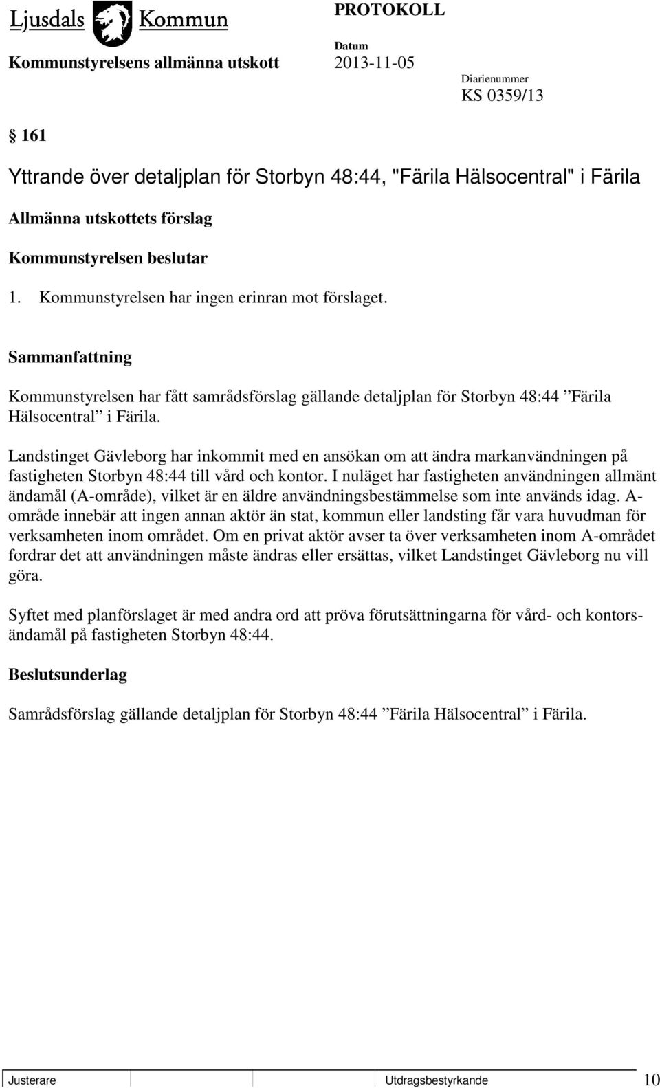 Landstinget Gävleborg har inkommit med en ansökan om att ändra markanvändningen på fastigheten Storbyn 48:44 till vård och kontor.