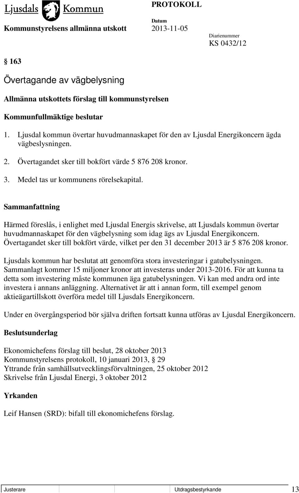 Härmed föreslås, i enlighet med Ljusdal Energis skrivelse, att Ljusdals kommun övertar huvudmannaskapet för den vägbelysning som idag ägs av Ljusdal Energikoncern.