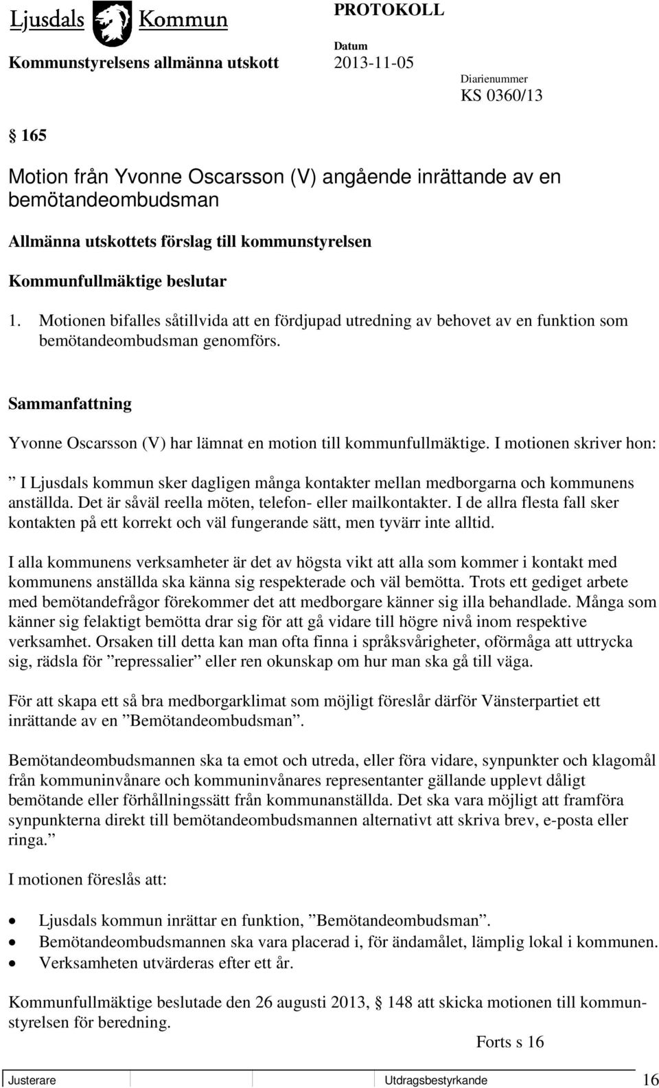 I motionen skriver hon: I Ljusdals kommun sker dagligen många kontakter mellan medborgarna och kommunens anställda. Det är såväl reella möten, telefon- eller mailkontakter.