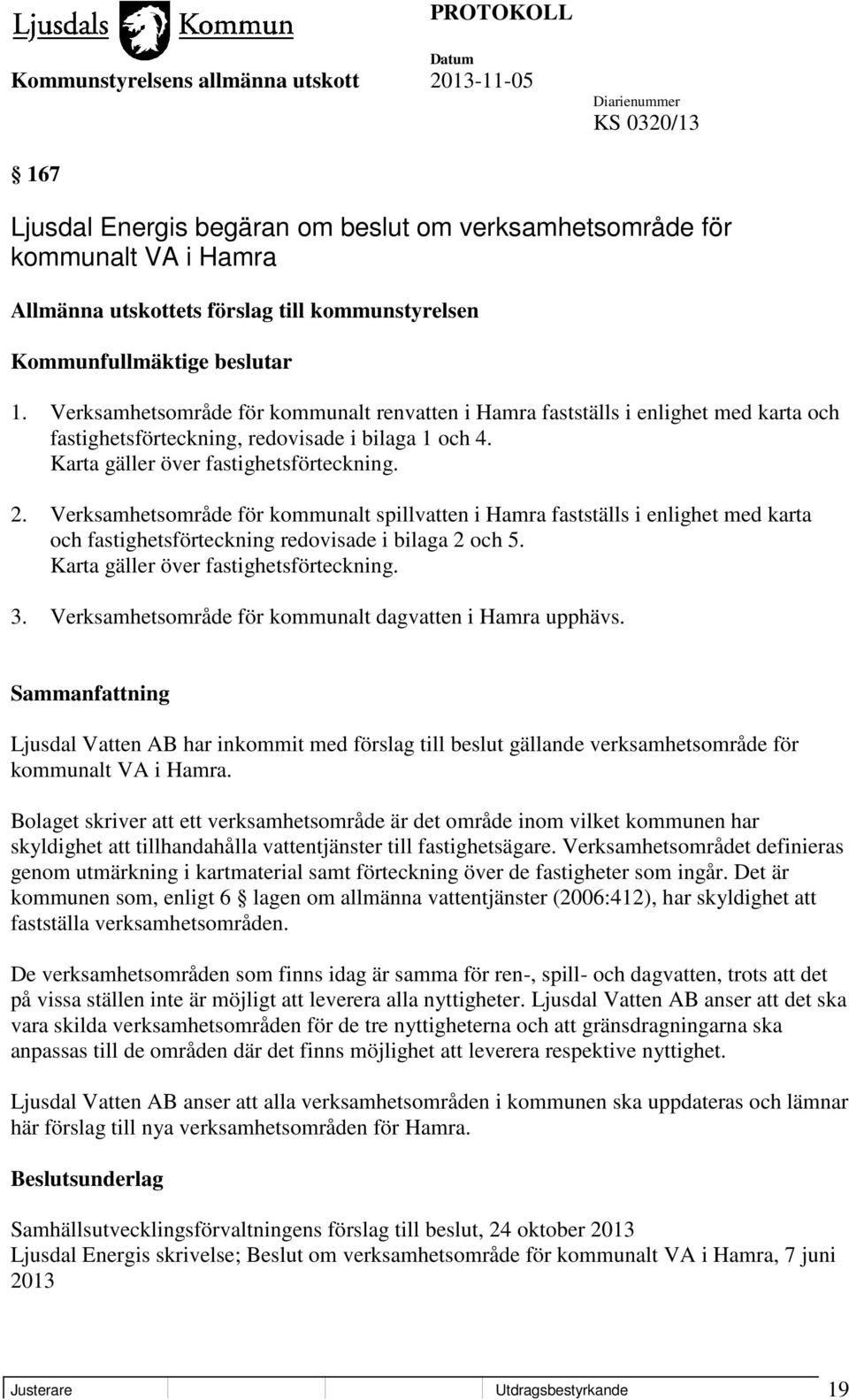 Verksamhetsområde för kommunalt spillvatten i Hamra fastställs i enlighet med karta och fastighetsförteckning redovisade i bilaga 2 och 5. Karta gäller över fastighetsförteckning. 3.