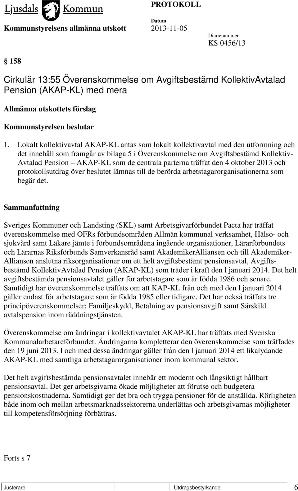 centrala parterna träffat den 4 oktober 2013 och protokollsutdrag över beslutet lämnas till de berörda arbetstagarorganisationerna som begär det.