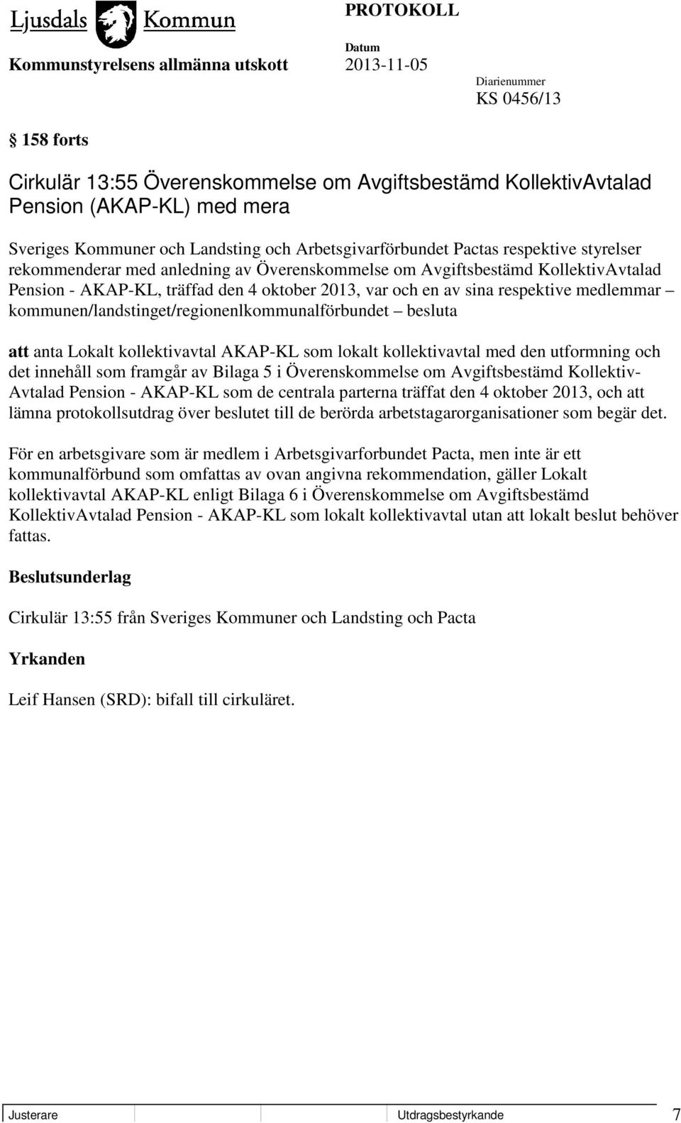 kommunen/landstinget/regionenlkommunalförbundet besluta att anta Lokalt kollektivavtal AKAP-KL som lokalt kollektivavtal med den utformning och det innehåll som framgår av Bilaga 5 i Överenskommelse