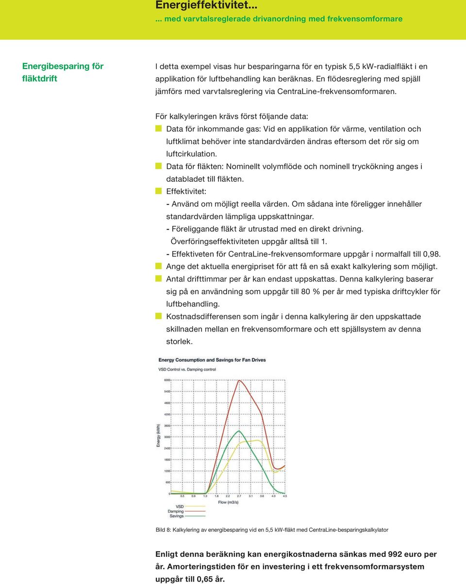 För kalkyleringen krävs först följande data: Data för inkommande gas: Vid en applikation för värme, ventilation och luftklimat behöver inte standardvärden ändras eftersom det rör sig om