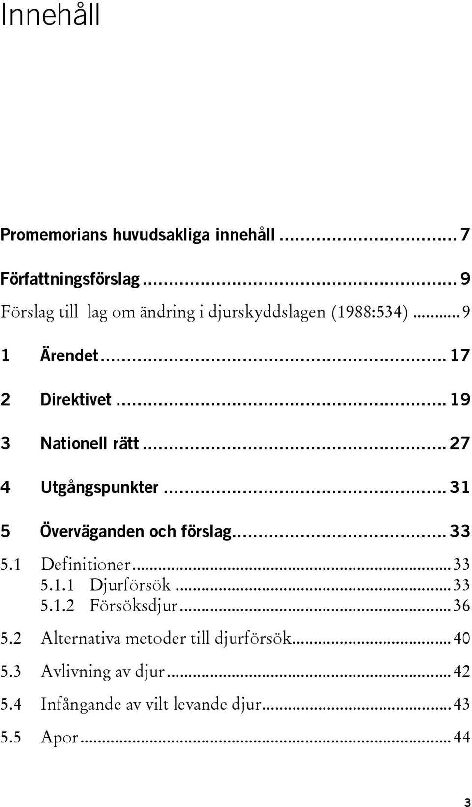 .. 19 3 Nationell rätt... 27 4 Utgångspunkter... 31 5 Överväganden och förslag... 33 5.1 Definitioner...33 5.1.1 Djurförsök.