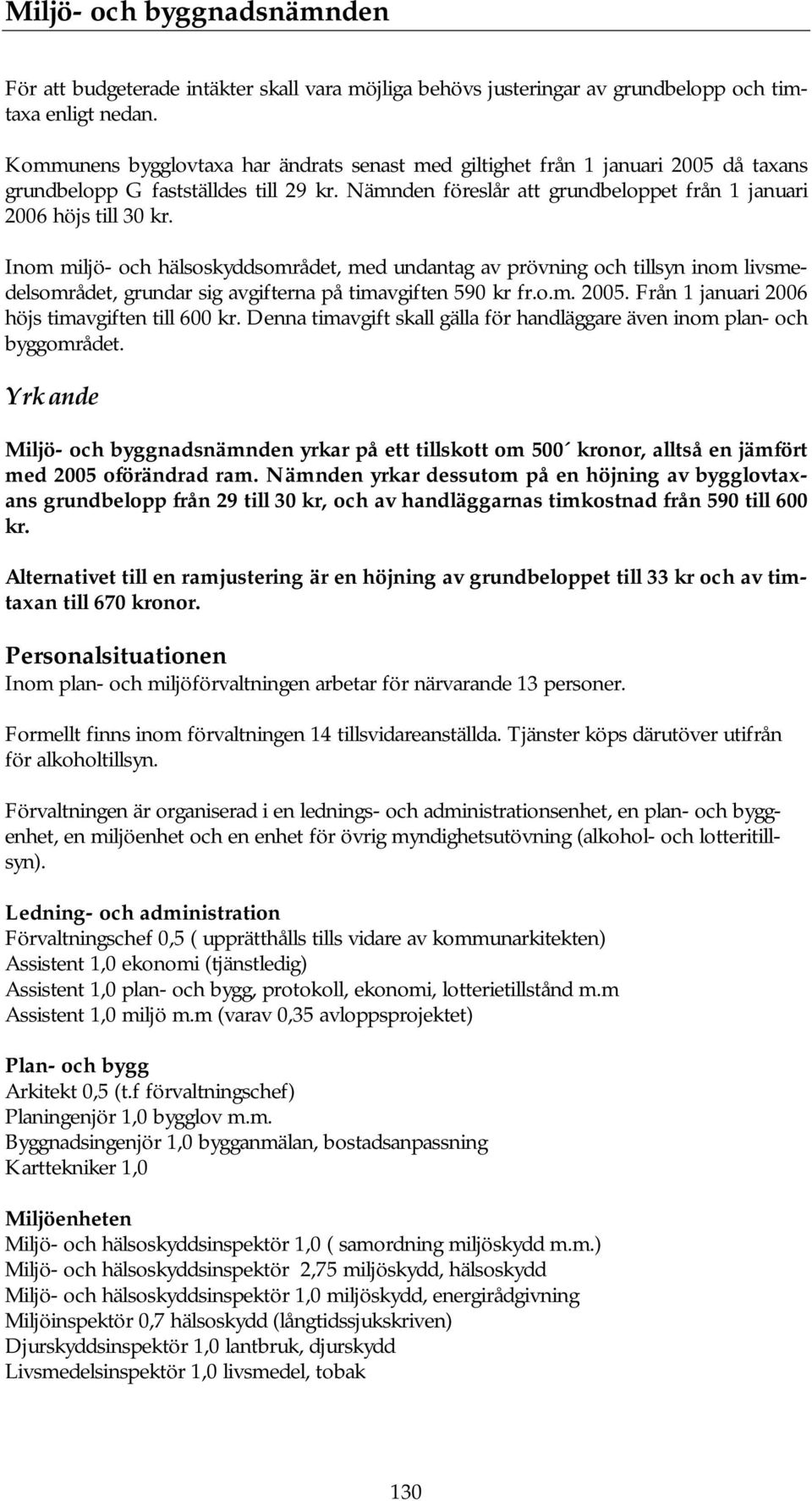 Inom miljö- och hälsoskyddsområdet, med undantag av prövning och tillsyn inom livsmedelsområdet, grundar sig avgifterna på timavgiften 590 kr fr.o.m. 2005.