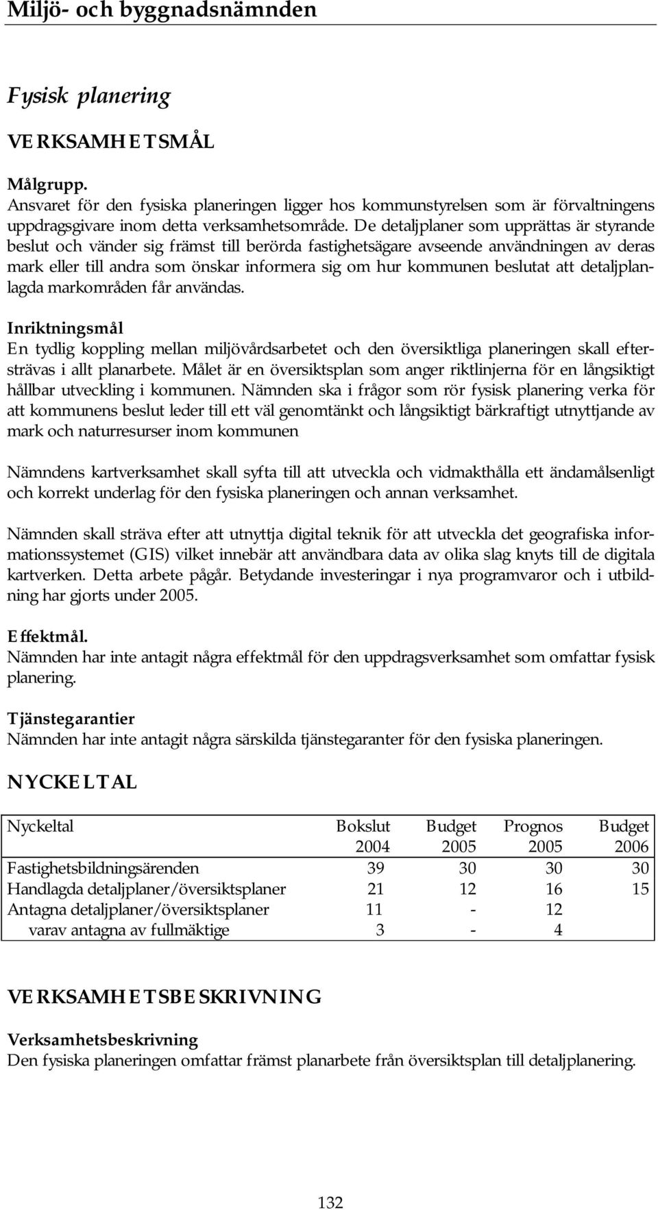 beslutat att detaljplanlagda markområden får användas. En tydlig koppling mellan miljövårdsarbetet och den översiktliga planeringen skall eftersträvas i allt planarbete.