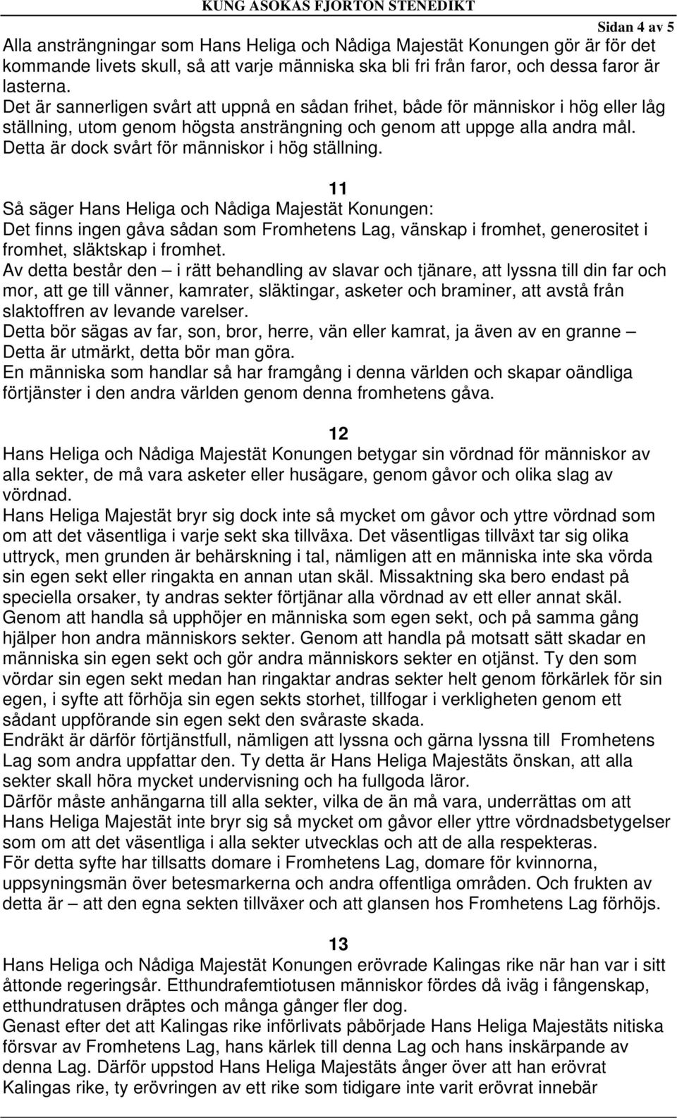 Detta är dock svårt för människor i hög ställning. 11 Det finns ingen gåva sådan som Fromhetens Lag, vänskap i fromhet, generositet i fromhet, släktskap i fromhet.