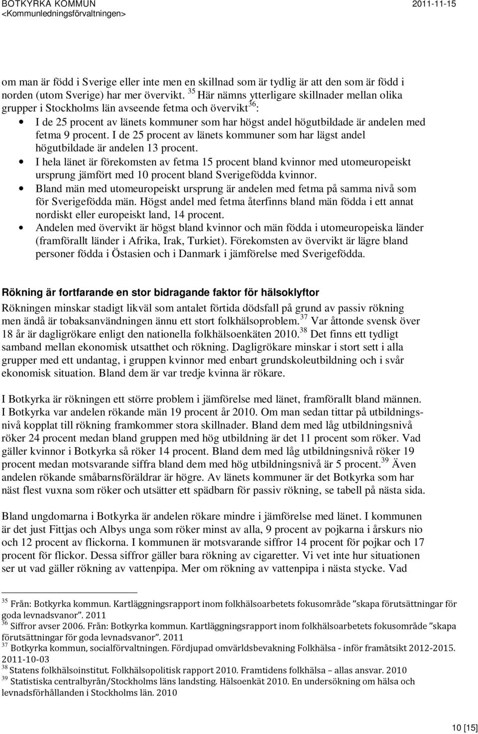 procent. I de 25 procent av länets kommuner som har lägst andel högutbildade är andelen 13 procent.