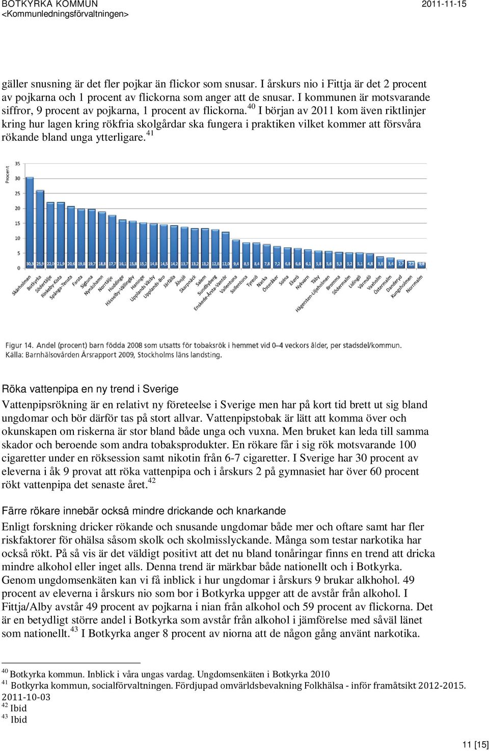 40 I början av 2011 kom även riktlinjer kring hur lagen kring rökfria skolgårdar ska fungera i praktiken vilket kommer att försvåra rökande bland unga ytterligare.