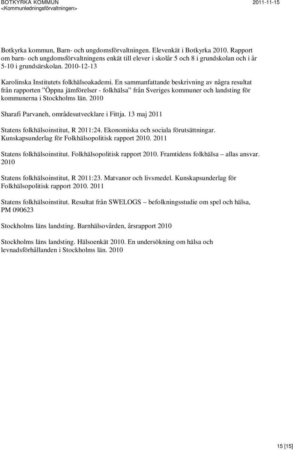 En sammanfattande beskrivning av några resultat från rapporten Öppna jämförelser - folkhälsa från Sveriges kommuner och landsting för kommunerna i Stockholms län.