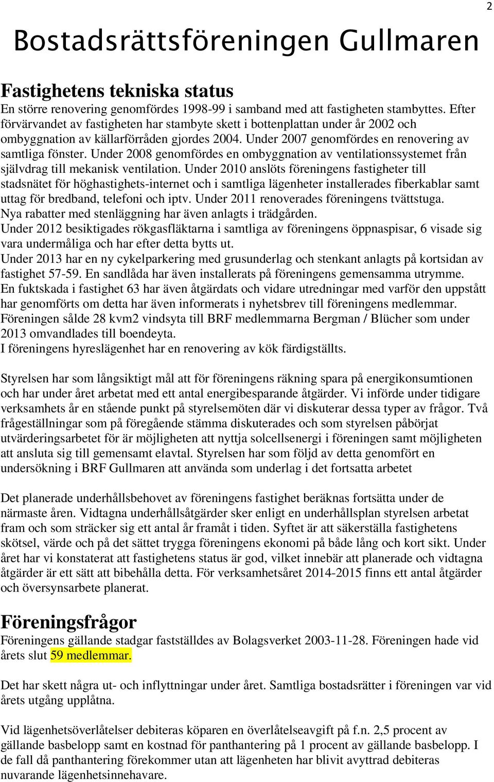 Under 2008 genomfördes en ombyggnation av ventilationssystemet från självdrag till mekanisk ventilation.