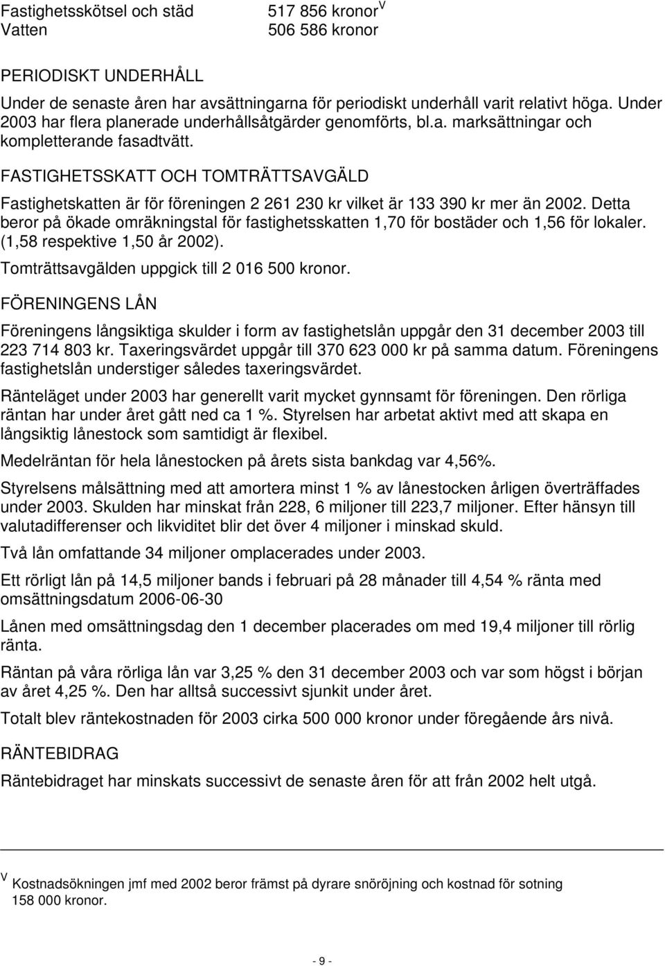 FASTIGHETSSKATT OCH TOMTRÄTTSAVGÄLD Fastighetskatten är för föreningen 2 261 230 kr vilket är 133 390 kr mer än 2002.