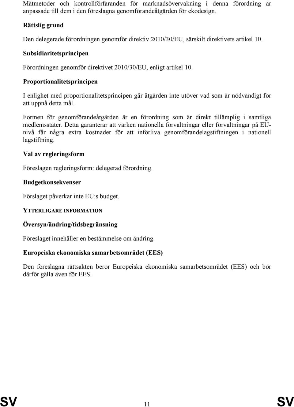 Proportionalitetsprincipen I enlighet med proportionalitetsprincipen går åtgärden inte utöver vad som är nödvändigt för att uppnå detta mål.