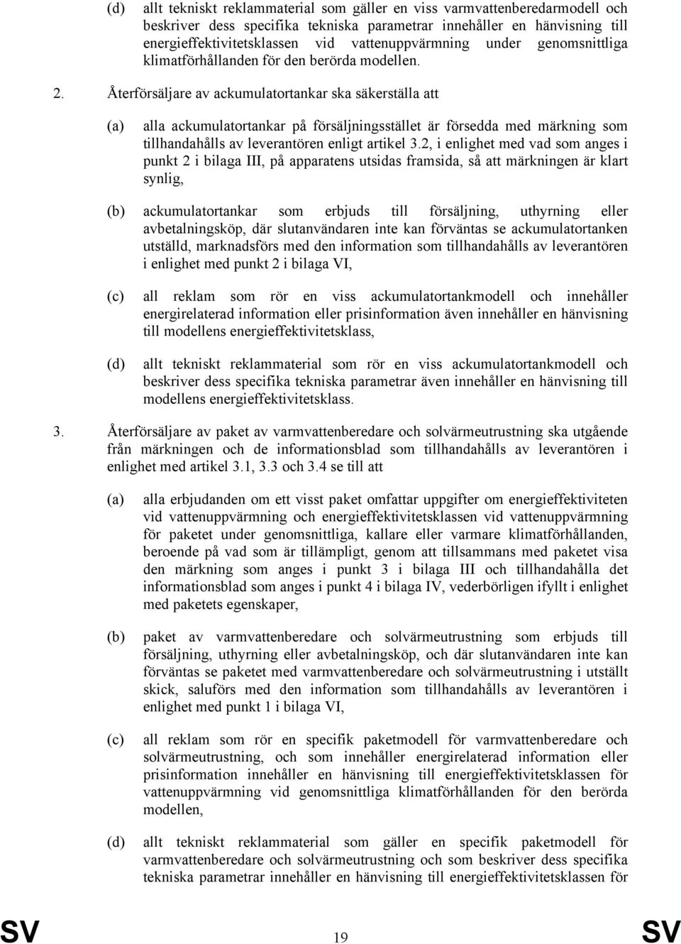 Återförsäljare av ackumulatortankar ska säkerställa att (a) alla ackumulatortankar på försäljningsstället är försedda med märkning som tillhandahålls av leverantören enligt artikel 3.