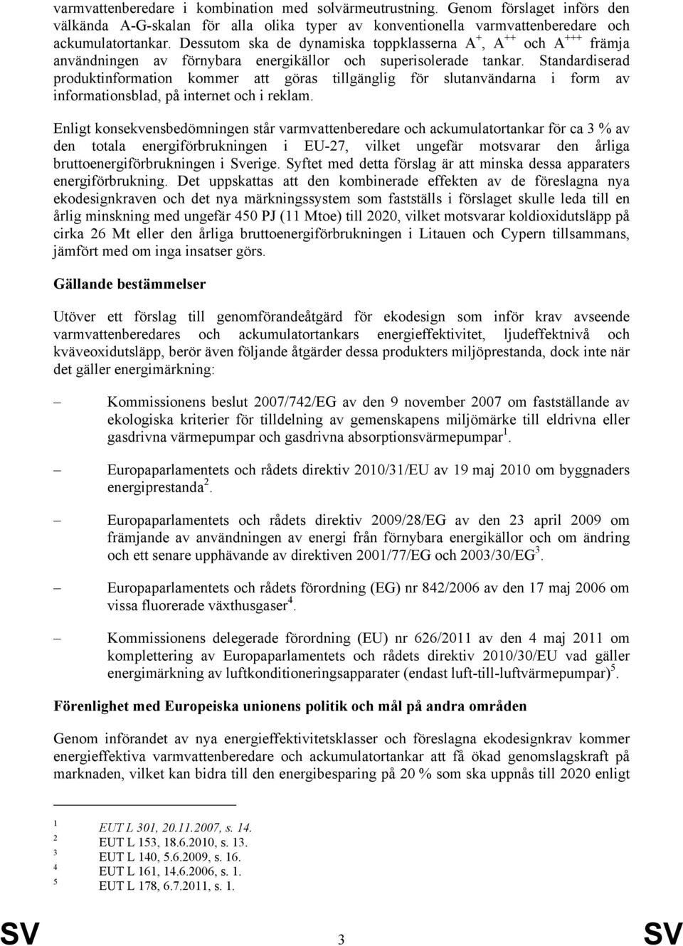 Standardiserad produktinformation kommer att göras tillgänglig för slutanvändarna i form av informationsblad, på internet och i reklam.