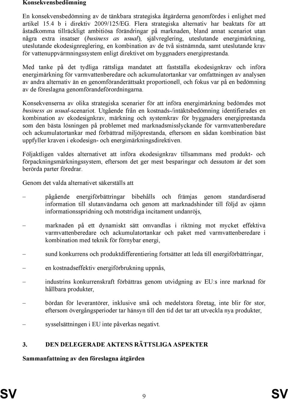 uteslutande energimärkning, uteslutande ekodesignreglering, en kombination av de två sistnämnda, samt uteslutande krav för vattenuppvärmningssystem enligt direktivet om byggnaders energiprestanda.