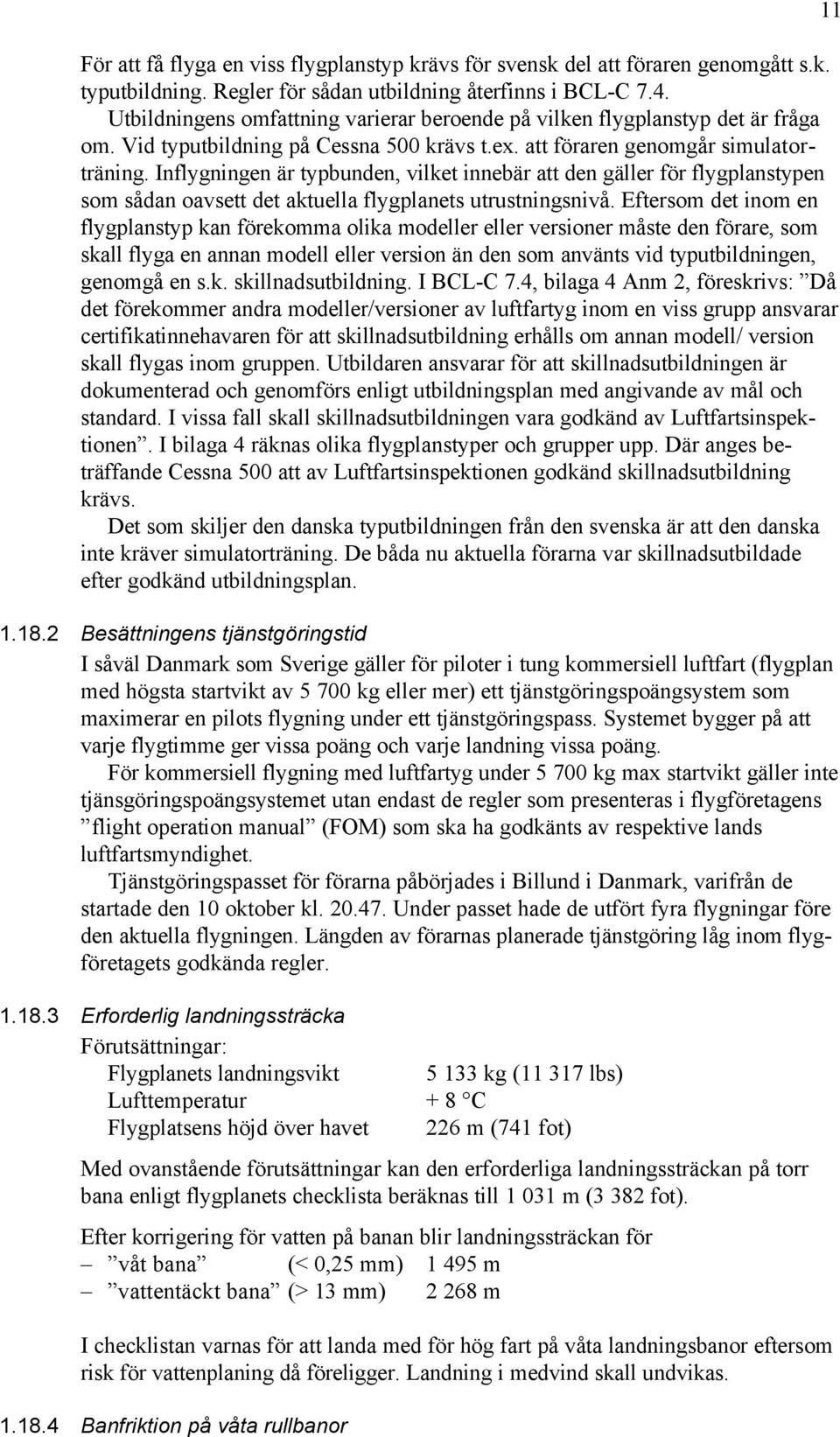 Inflygningen är typbunden, vilket innebär att den gäller för flygplanstypen som sådan oavsett det aktuella flygplanets utrustningsnivå.