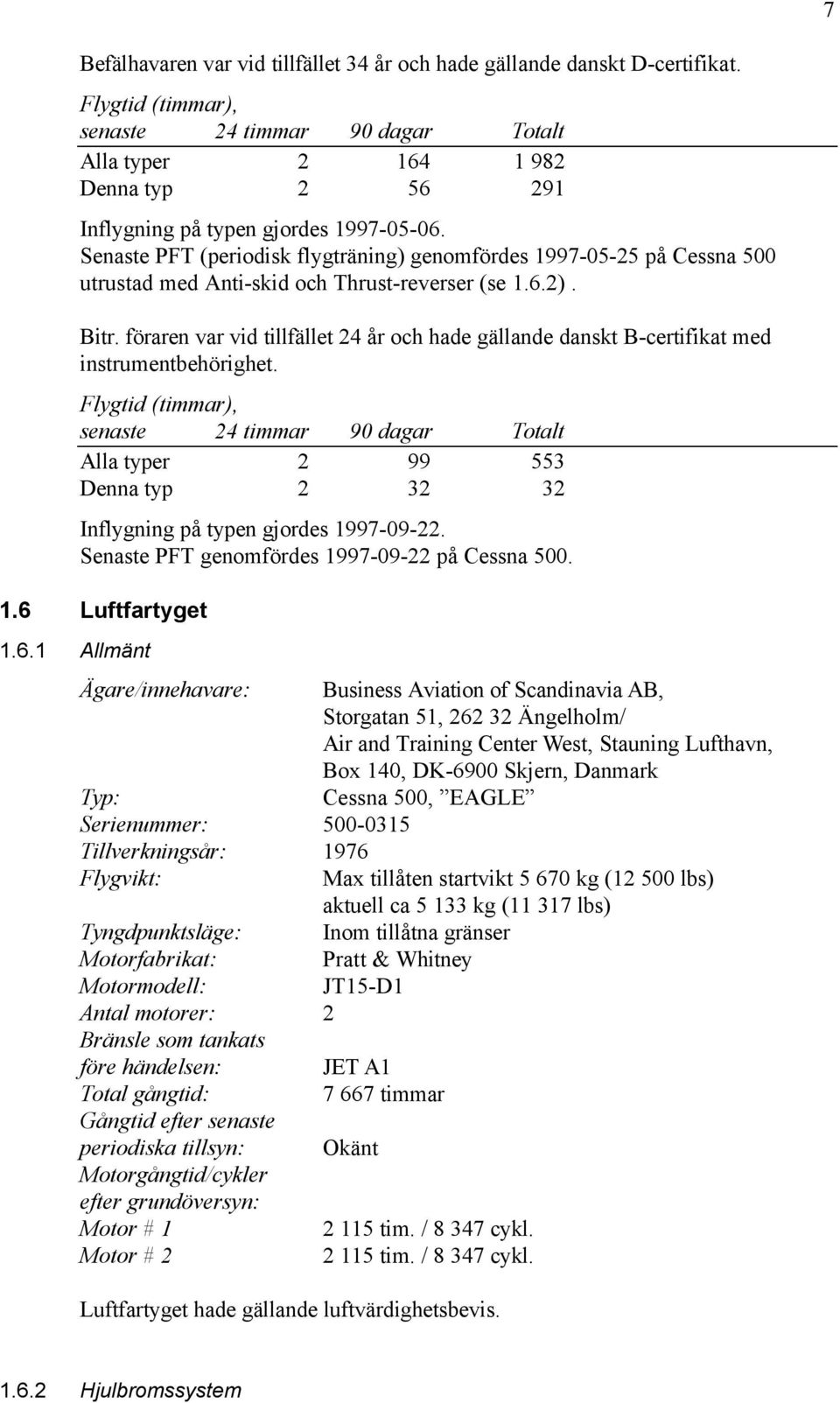 Senaste PFT (periodisk flygträning) genomfördes 1997-05-25 på Cessna 500 utrustad med Anti-skid och Thrust-reverser (se 1.6.2). Bitr.