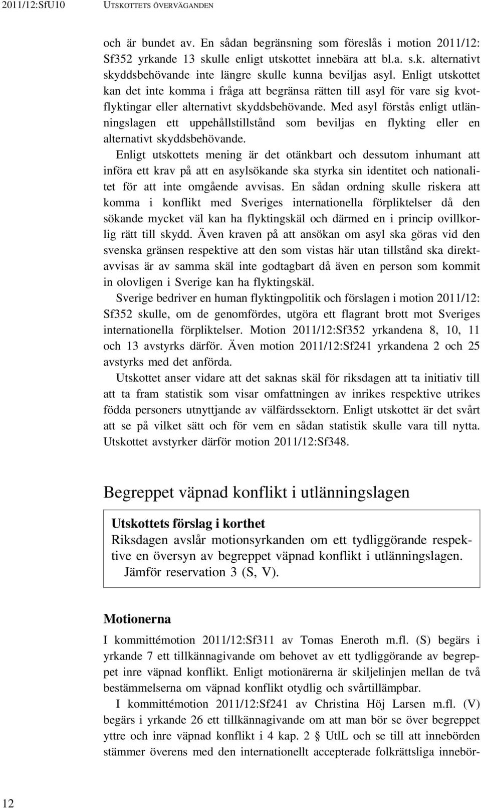 Med asyl förstås enligt utlänningslagen ett uppehållstillstånd som beviljas en flykting eller en alternativt skyddsbehövande.