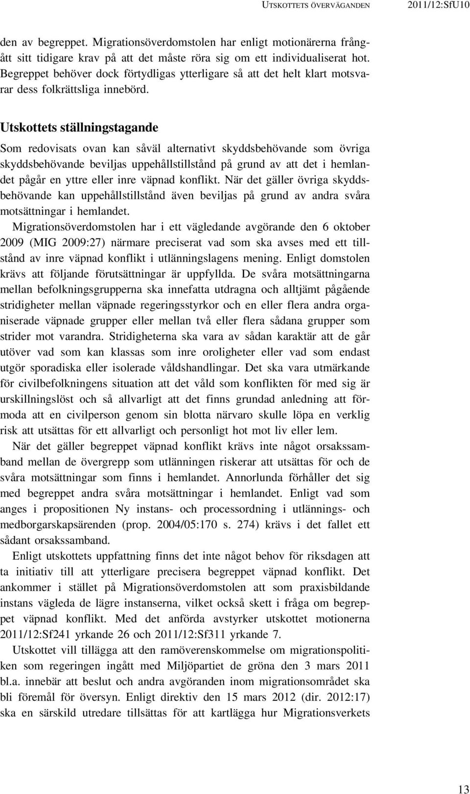 Utskottets ställningstagande Som redovisats ovan kan såväl alternativt skyddsbehövande som övriga skyddsbehövande beviljas uppehållstillstånd på grund av att det i hemlandet pågår en yttre eller inre