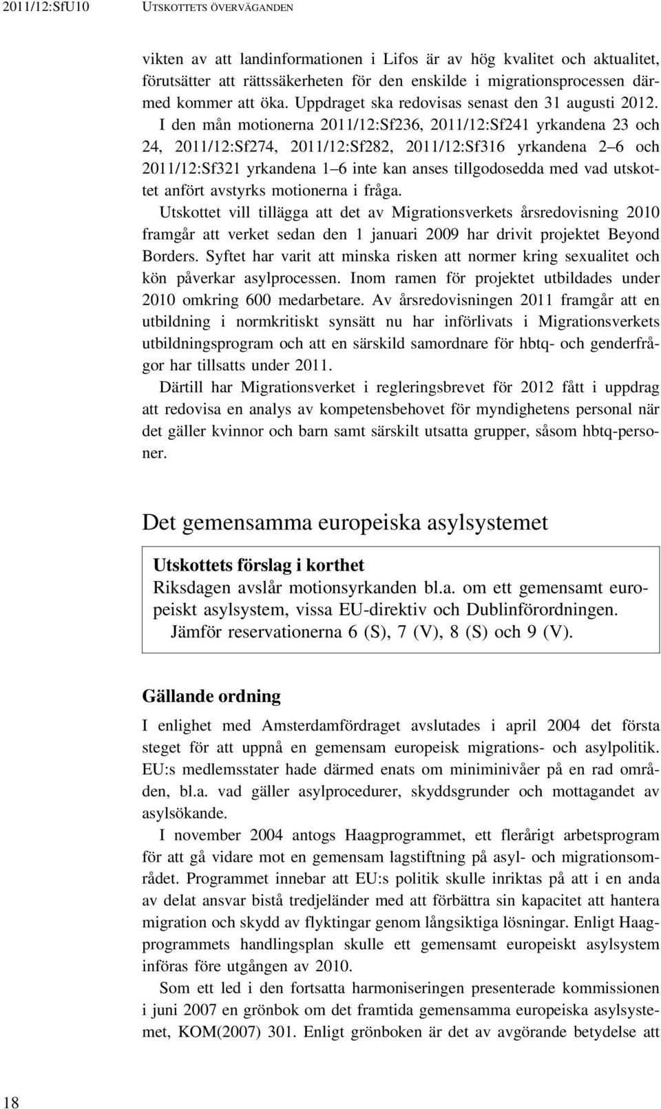 I den mån motionerna 2011/12:Sf236, 2011/12:Sf241 yrkandena 23 och 24, 2011/12:Sf274, 2011/12:Sf282, 2011/12:Sf316 yrkandena 2 6 och 2011/12:Sf321 yrkandena 1 6 inte kan anses tillgodosedda med vad