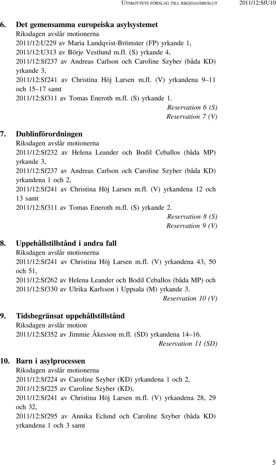 (S) yrkande 4, 2011/12:Sf237 av Andreas Carlson och Caroline Szyber (båda KD) yrkande 3, 2011/12:Sf241 av Christina Höj Larsen m.fl. (V) yrkandena 9 11 och 15 17 samt 2011/12:Sf311 av Tomas Eneroth m.