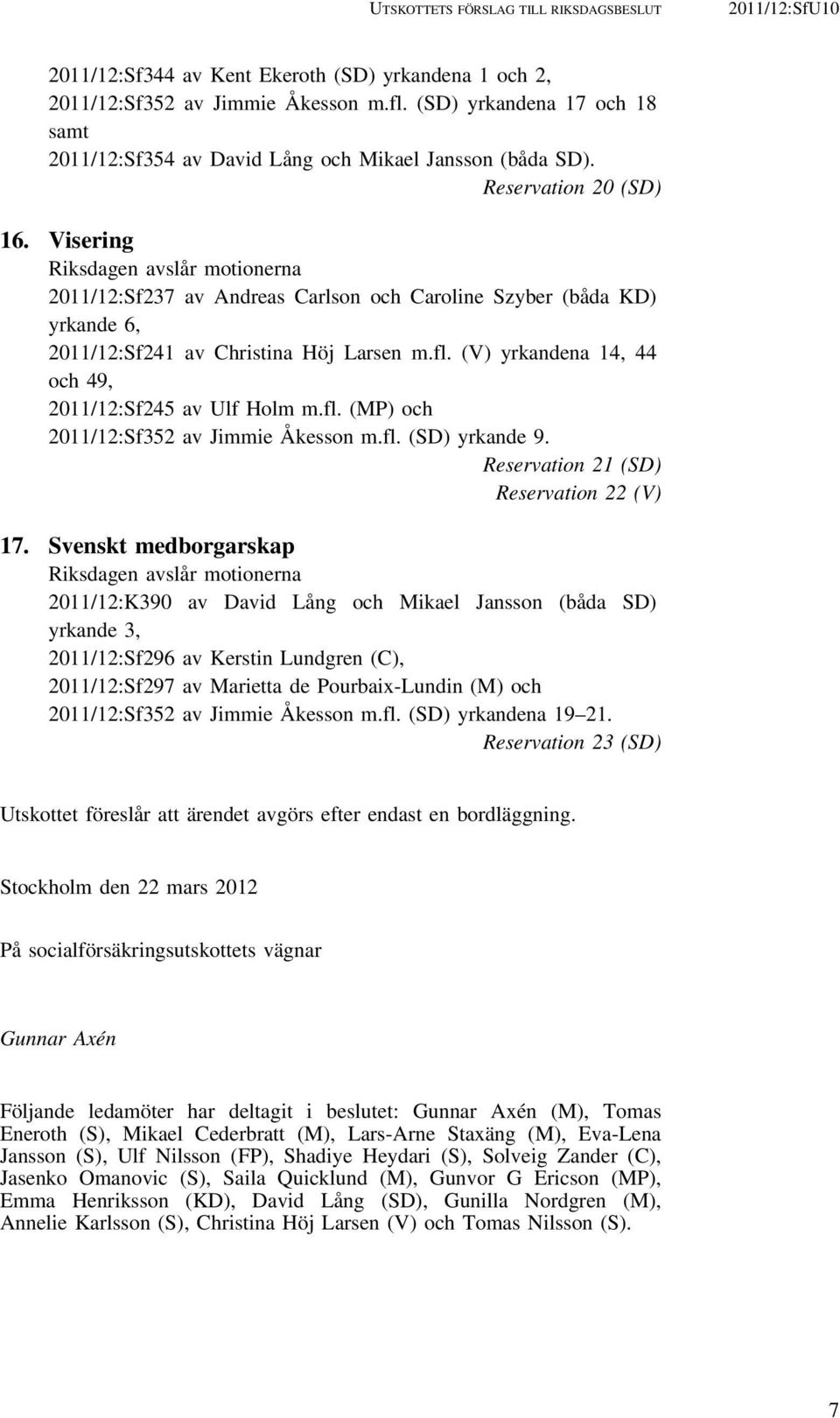 Visering Riksdagen avslår motionerna 2011/12:Sf237 av Andreas Carlson och Caroline Szyber (båda KD) yrkande 6, 2011/12:Sf241 av Christina Höj Larsen m.fl.