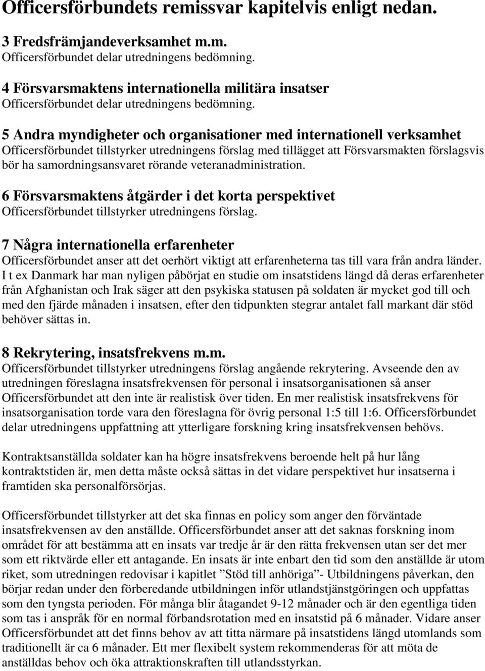 5 Andra myndigheter och organisationer med internationell verksamhet Officersförbundet tillstyrker utredningens förslag med tillägget att Försvarsmakten förslagsvis bör ha samordningsansvaret rörande