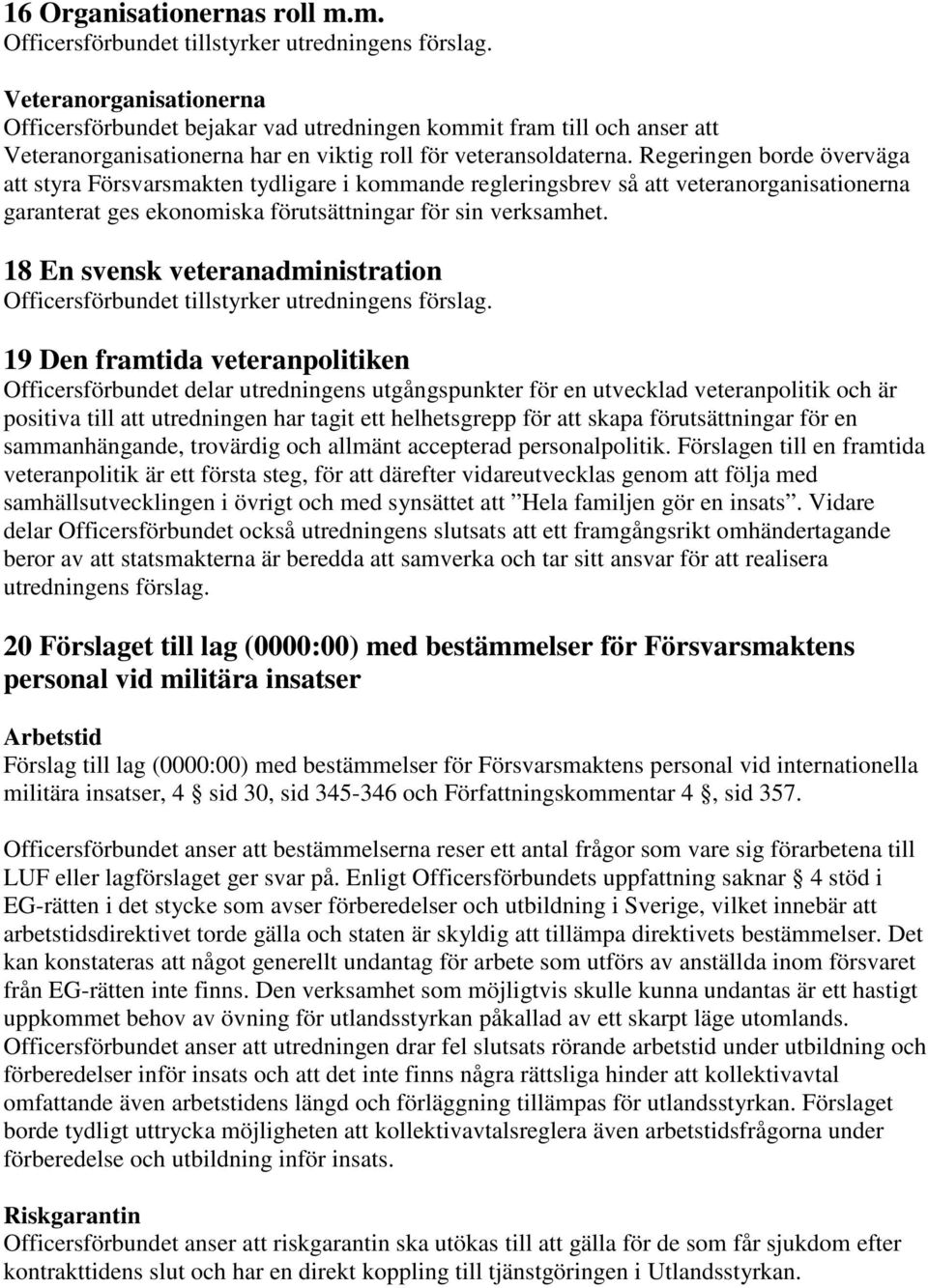 18 En svensk veteranadministration 19 Den framtida veteranpolitiken Officersförbundet delar utredningens utgångspunkter för en utvecklad veteranpolitik och är positiva till att utredningen har tagit