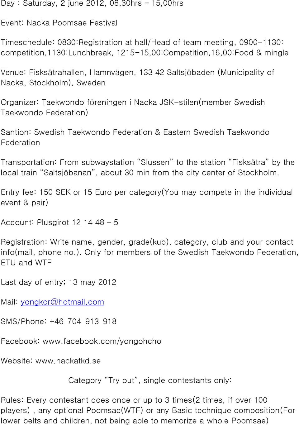 Swedish Taekwondo Federation) Santion: Swedish Taekwondo Federation & Eastern Swedish Taekwondo Federation Transportation: From subwaystation Slussen to the station Fisksätra by the local train