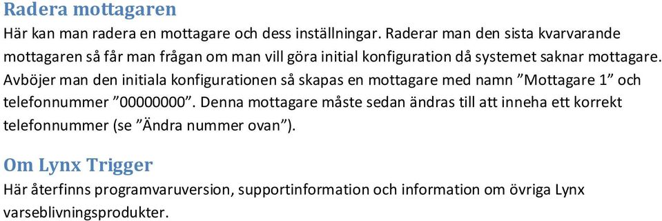 Avböjer man den initiala konfigurationen så skapas en mottagare med namn Mottagare 1 och telefonnummer 00000000.