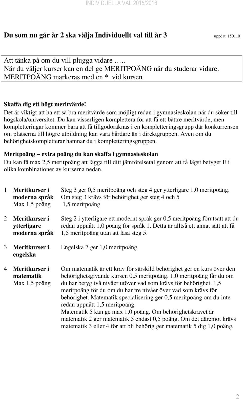 Det är viktigt att ha ett så bra meritvärde som möjligt redan i gymnasieskolan när du söker till högskola/universitet.