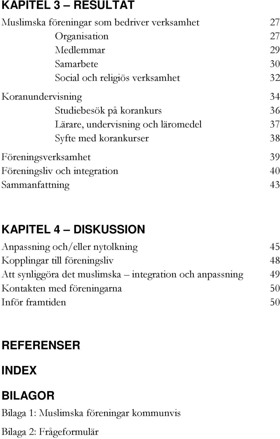 integration 40 Sammanfattning 43 KAPITEL 4 DISKUSSION Anpassning och/eller nytolkning 45 Kopplingar till föreningsliv 48 Att synliggöra det muslimska