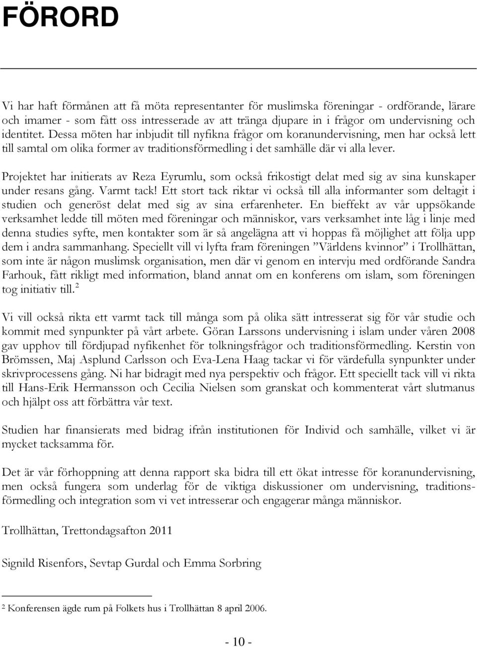 Projektet har initierats av Reza Eyrumlu, som också frikostigt delat med sig av sina kunskaper under resans gång. Varmt tack!