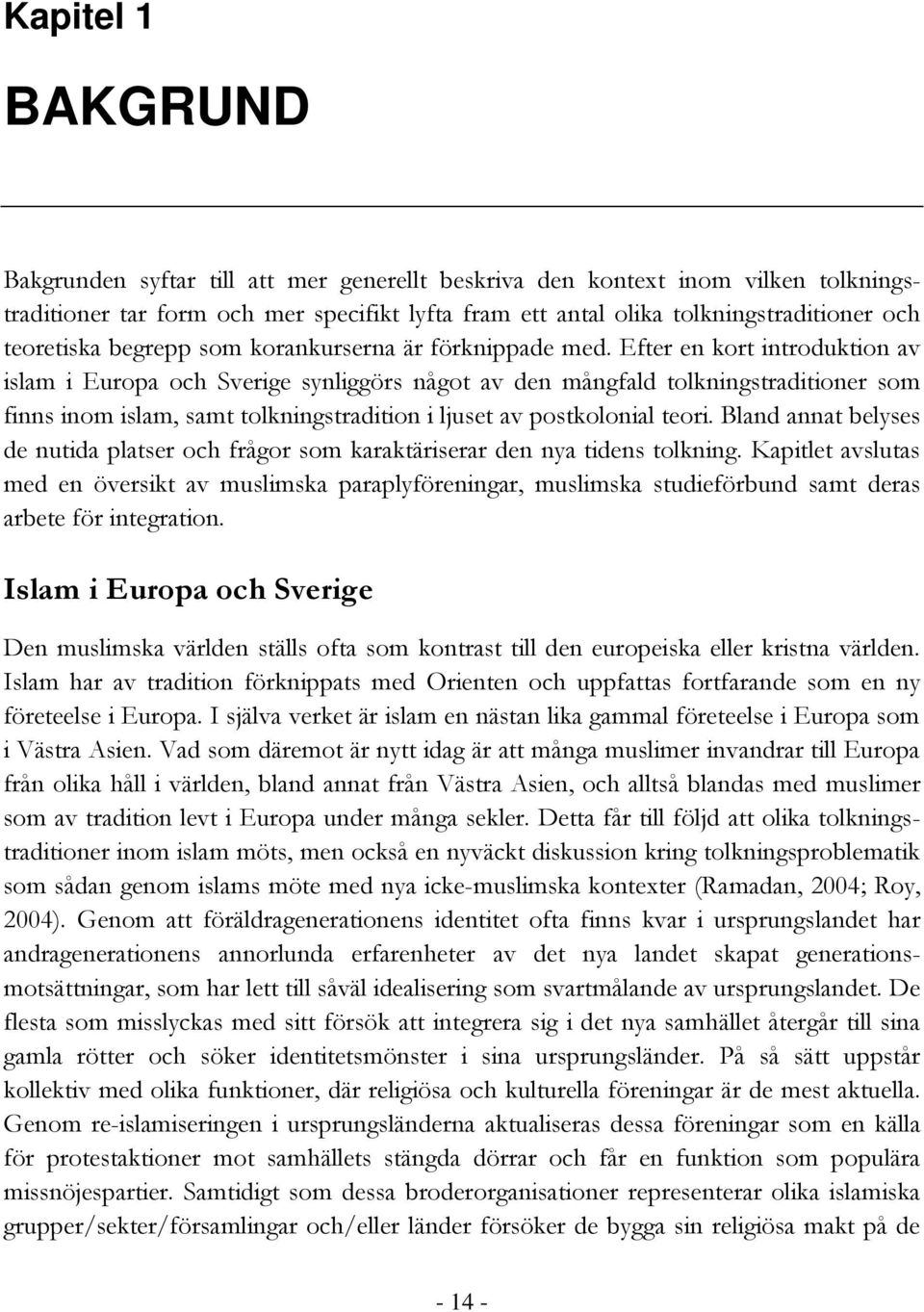Efter en kort introduktion av islam i Europa och Sverige synliggörs något av den mångfald tolkningstraditioner som finns inom islam, samt tolkningstradition i ljuset av postkolonial teori.